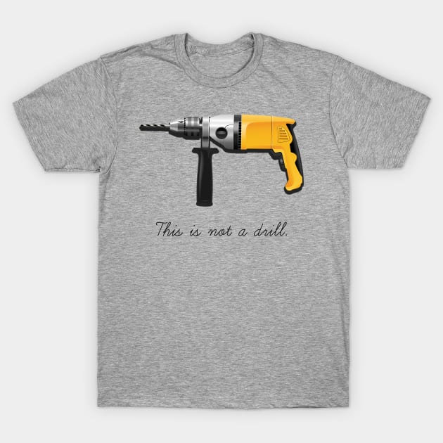 This Is Not A Drill T-Shirt by SteelWoolBunny